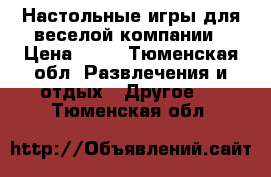 Настольные игры для веселой компании › Цена ­ 59 - Тюменская обл. Развлечения и отдых » Другое   . Тюменская обл.